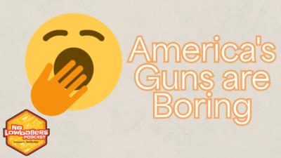 76: America’s Guns Are Boring | No Lowballers Podcast